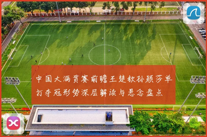 中国大满贯赛前瞻王楚钦孙颖莎单打夺冠形势深层解读与悬念盘点