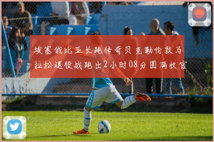 埃塞俄比亚长跑传奇贝克勒伦敦马拉松退役战跑出2小时08分圆满收官