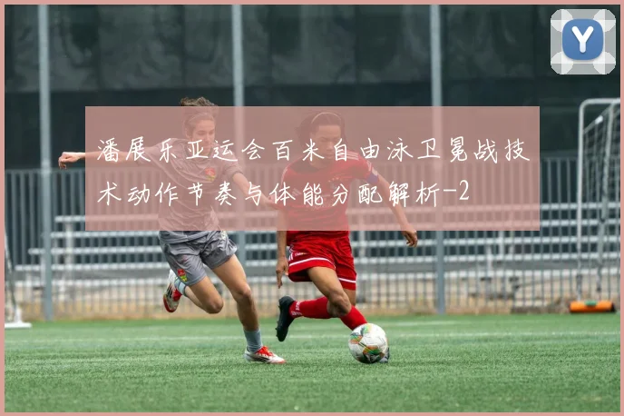 潘展乐亚运会百米自由泳卫冕战技术动作节奏与体能分配解析